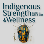 Indigenous Strength and Wellness Exhibition Closing Celebration